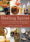 Image for Healing Spices: How Turmeric, Cayenne Pepper, and Other Spices Can Improve Your Health, Life, and Well-Being.