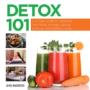 Image for Detox 101: a 21-day guide to cleansing your body through juicing, exercise, and healthy living
