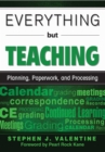 Image for Everything but Teaching: Planning, Paperwork, and Processing