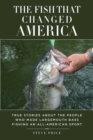 Image for The fish that changed America: true stories about the people who made largemouth bass fishing an all-American sport