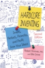 Image for Hardcore inventing: the IP[superscript]3 method : invent, protect, promote, and profit