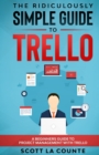 Image for The Ridiculously Simple Guide to Trello : A Beginners Guide to Project Management with Trello