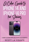 Image for A Color Guide to iPhone 14 and iPhone 14 Pro for Seniors : A Guide to the 2022 iPhone (with iOS 16) with Full Color Graphics and Illustrations