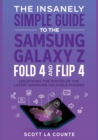 Image for The Insanely Simple Guide to the Samsung Galaxy Z Fold 4 and Flip 4 : Unlocking the Power of the Latest Samsung Foldable Phones