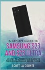 Image for A Senior&#39;s Guide to the S23 and S23 Ultra : An Easy to Understand Guide to the 2023 Samsung S Series Phone