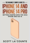 Image for The Insanely Easy Guide to iPhone 14 and iPhone 14 Pro : Getting Started with the 2022 iPhone and iOS 16