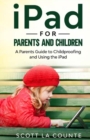 Image for iPad For Parents and Children : A Parent&#39;s Guide to Using and Childproofing the iPad