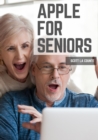 Image for Apple For Seniors : A Simple Guide to iPad, iPhone, Mac, Apple Watch, and Apple TV