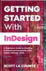 Image for Getting Started With InDesign : A Beginners Guide to Creating Professional Documents With Adobe InDesign 2020