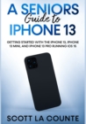 Image for A Seniors Guide to iPhone 13 : Getting Started With the iPhone 13, iPhone 13 Mini, and iPhone 13 Pro Running iOS 15