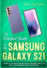 Image for The Colorful Guide to the Samsung Galaxy S21 : A Guide to the 2021 Samsung Galaxy (Running One UI 3.1) With Full Color Graphics and Illustrations