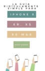 Image for La Gu?a Rid?culamente Simple Para Iphone X, XR, XS, XS Y Max