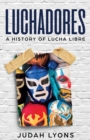Image for Luchadores : A History of Lucha Libre