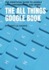 Image for The All Things Google Book : The Unofficial Guide to Google Apps, Chromebooks, and More!