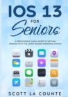 Image for IOS 13 For Seniors : A Ridiculously Simple Guide to Getting Started With the Latest iPhone Operating System