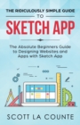 Image for The Ridiculously Simple Guide to Sketch App : The Absolute Beginners Guide to Designing Websites and Apps with Sketch App