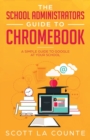 Image for The School Administrators Guide to Chromebook : A Simple Guide to Google At Your School