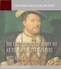 Image for First Divorce of Henry VIII As Told in the State Papers
