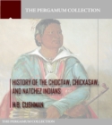 Image for History of the Choctaw, Chickasaw, and Natchez Indians