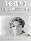 Image for Top 10 Greatest American Women: Abigail Adams, Dolley Madison, Susan B. Anthony, Elizabeth Cady Stanton, Annie Oakley, Helen Keller, Eleanor Roosevelt, Amelia Earhart, Rosa Parks, and Hillary Clin