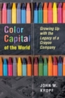 Image for Color capital of the world  : growing up with the legacy of a crayon company