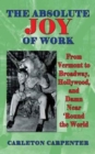 Image for The Absolute Joy of Work : From Vermont to Broadway, Hollywood, and Damn Near &#39;Round the World (hardback)