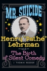 Image for Mr. Suicide : Henry &quot;Pathe&quot; Lehrman and Th e Birth of Silent Comedy (hardback)