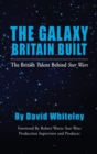 Image for The Galaxy Britain Built - The British Talent Behind Star Wars (hardback)
