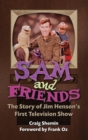 Image for Sam and Friends - The Story of Jim Henson&#39;s First Television Show (hardback)