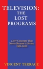 Image for Television : The Lost Programs 2,077 Concepts That Never Became a Series, 1920-1950 (hardback)