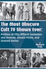 Image for The Most Obscure Cult TV Shows Ever - Profiles of Fifty Offbeat Comedies and Dramas, Unsold Pilots, and Unaired Series