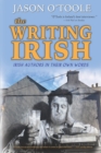 Image for The Writing Irish : Irish Authors in Their Own Words