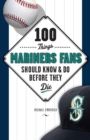 Image for 100 Things Mariners Fans Should Know &amp; Do Before They Die