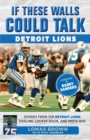 Image for If These Walls Could Talk: Detroit Lions : Stories From the Detroit Lions Sideline, Locker Room, and Press Box