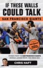 Image for If These Walls Could Talk: San Francisco Giants : Stories from the San Francisco Giants Dugout, Locker Room, and Press Box