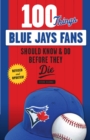 Image for 100 Things Blue Jays Fans Should Know &amp; Do Before They Die