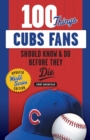 Image for 100 Things Cubs Fans Should Know &amp; Do Before They Die
