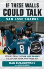 Image for If These Walls Could Talk: San Jose Sharks : Stories from the San Jose Sharks Ice, Locker Room, and Press Box