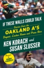 Image for If These Walls Could Talk: Oakland A&#39;s : Stories from the Oakland A&#39;s Dugout, Locker Room, and Press Box