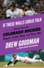 Image for If These Walls Could Talk: Colorado Rockies : Stories from the Colorado Rockies Dugout, Locker Room, and Press Box
