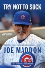 Image for Try Not to Suck : The Exceptional, Extraordinary Baseball Life of Joe Maddon
