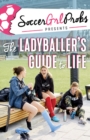 Image for SoccerGrlProbs Presents: The Ladyballer&#39;s Guide to Life