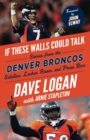 Image for If These Walls Could Talk: Denver Broncos : Stories from the Denver Broncos Sideline, Locker Room, and Press Box
