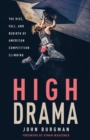 Image for High Drama : The Rise, Fall, and Rebirth of American Competition Climbing