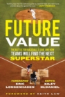 Image for Future Value : The Battle for Baseball&#39;s Soul and How Teams Will Find the Next Superstar