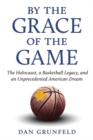 Image for By the Grace of the Game : The Holocaust, A Basketball Legacy, and an Unprecedented American Dream