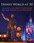 Image for Disney World at 50 : The Stories of How Walt&#39;s Kingdom Became Magic in Orlando