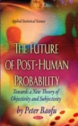 Image for The future of post-human probability  : towards a new theory of objectivity and subjectivity