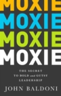 Image for Moxie : The Secret to Bold and Gutsy Leadership