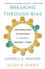 Image for Breaking Through Bias : Communication Techniques for Women to Succeed at Work